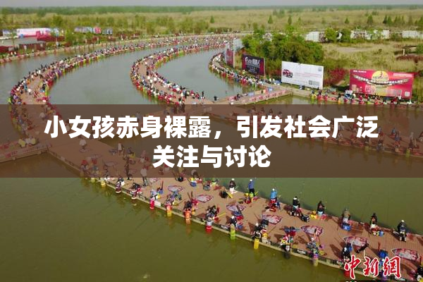 小女孩赤身裸露，引发社会广泛关注与讨论