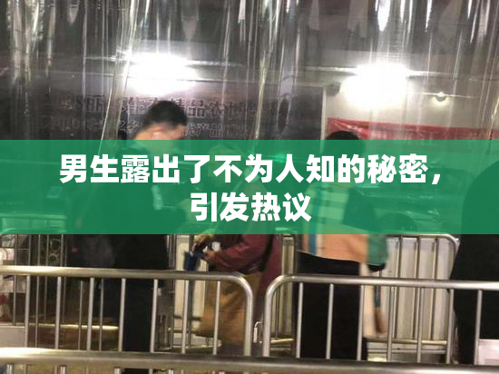 男生露出了不为人知的秘密，引发热议