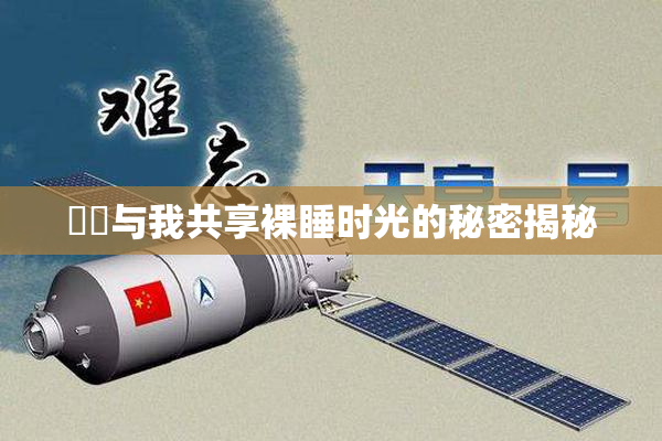 妺妺与我共享裸睡时光的秘密揭秘