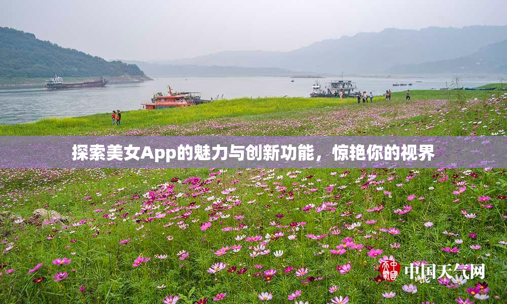 探索美女App的魅力与创新功能，惊艳你的视界