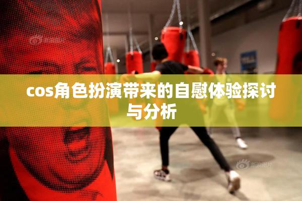 cos角色扮演带来的自慰体验探讨与分析