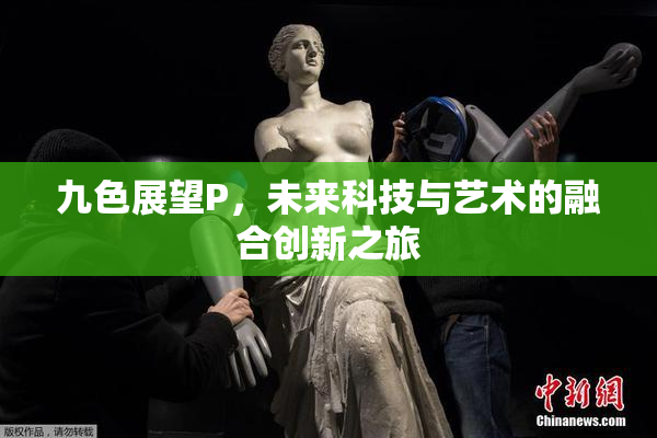 九色展望P，未来科技与艺术的融合创新之旅