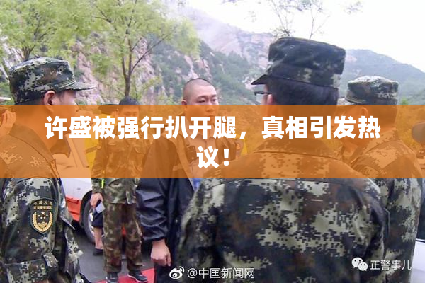 许盛被强行扒开腿，真相引发热议！
