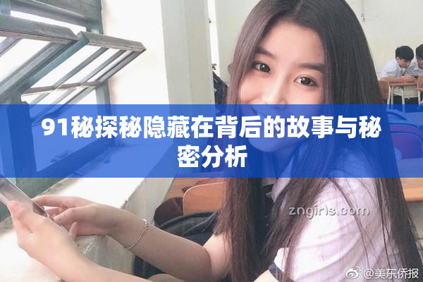 91秘探秘隐藏在背后的故事与秘密分析