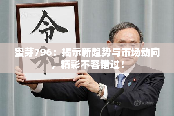 蜜芽796：揭示新趋势与市场动向，精彩不容错过！