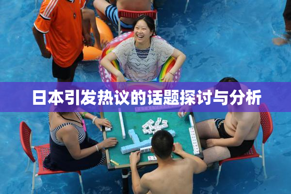 日本引发热议的话题探讨与分析