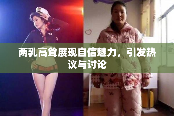 两乳高耸展现自信魅力，引发热议与讨论