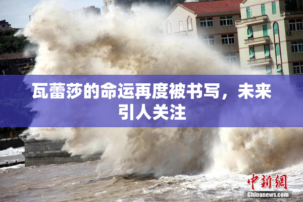 瓦蕾莎的命运再度被书写，未来引人关注