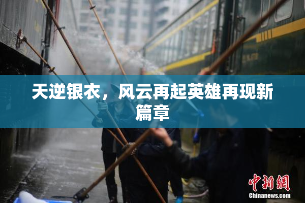 天逆银衣，风云再起英雄再现新篇章