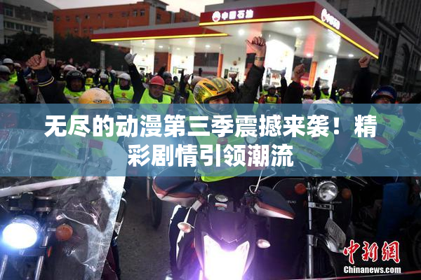 无尽的动漫第三季震撼来袭！精彩剧情引领潮流