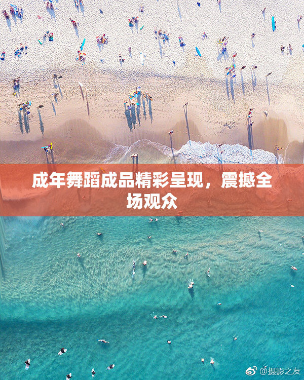 成年舞蹈成品精彩呈现，震撼全场观众