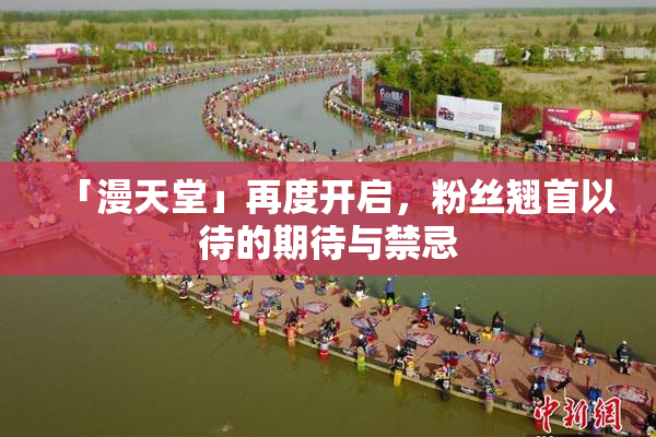 「漫天堂」再度开启，粉丝翘首以待的期待与禁忌