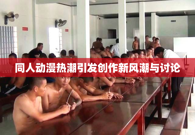 同人动漫热潮引发创作新风潮与讨论