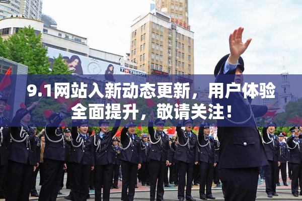 9.1网站入新动态更新，用户体验全面提升，敬请关注！