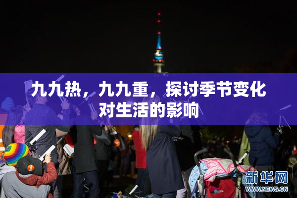 九九热，九九重，探讨季节变化对生活的影响