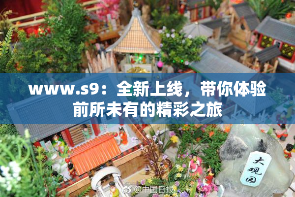www.s9：全新上线，带你体验前所未有的精彩之旅