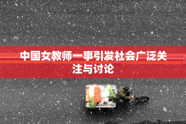 中国女教师一事引发社会广泛关注与讨论