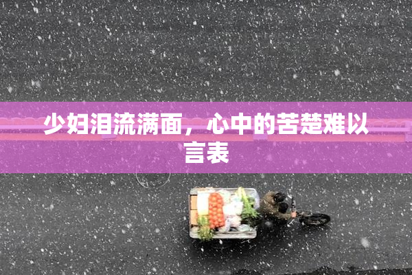 少妇泪流满面，心中的苦楚难以言表