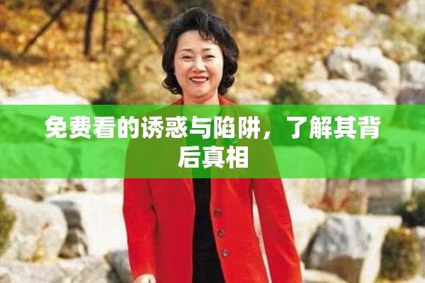 免费看的诱惑与陷阱，了解其背后真相