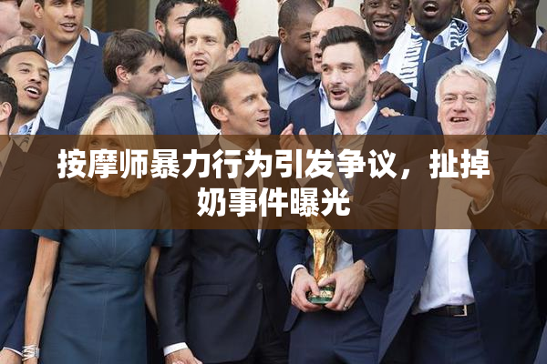按摩师暴力行为引发争议，扯掉奶事件曝光