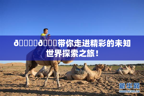 🔞‌🍌带你走进精彩的未知世界探索之旅！