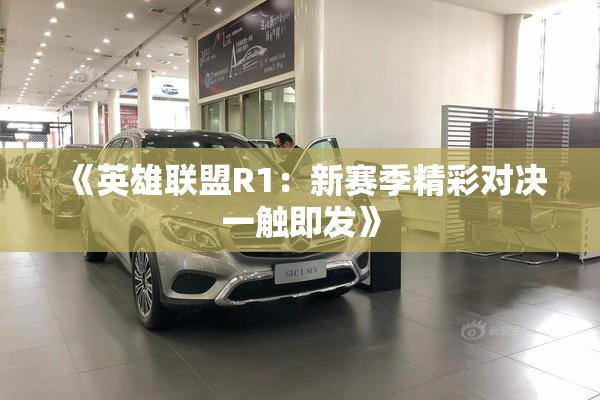 《英雄联盟R1：新赛季精彩对决一触即发》