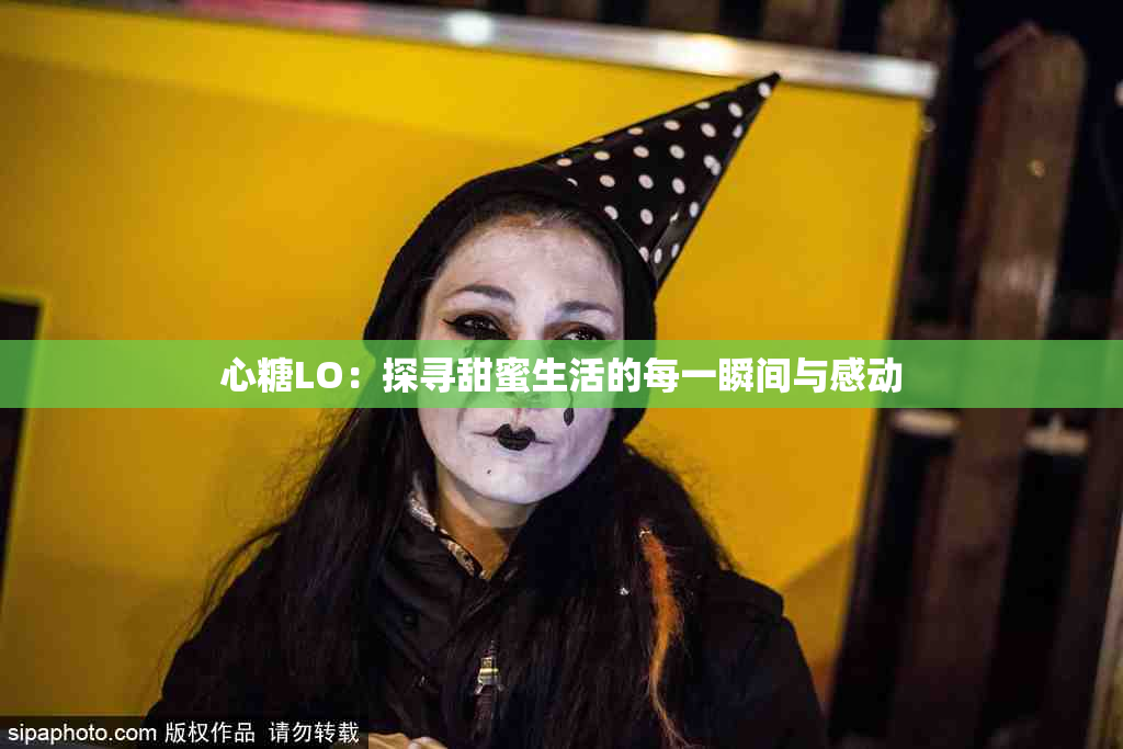 心糖LO：探寻甜蜜生活的每一瞬间与感动