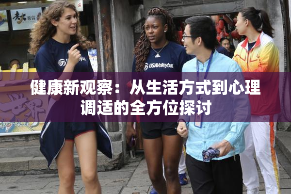 健康新观察：从生活方式到心理调适的全方位探讨