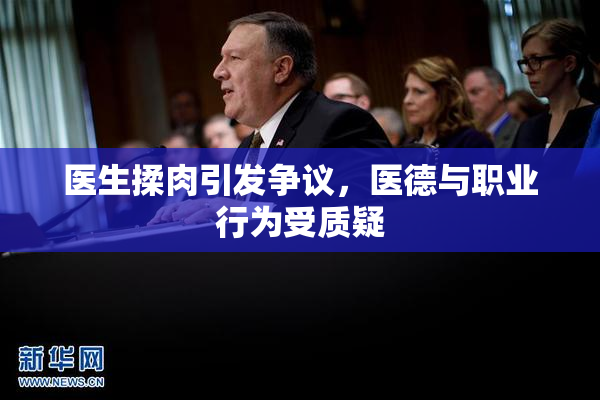 医生揉肉引发争议，医德与职业行为受质疑