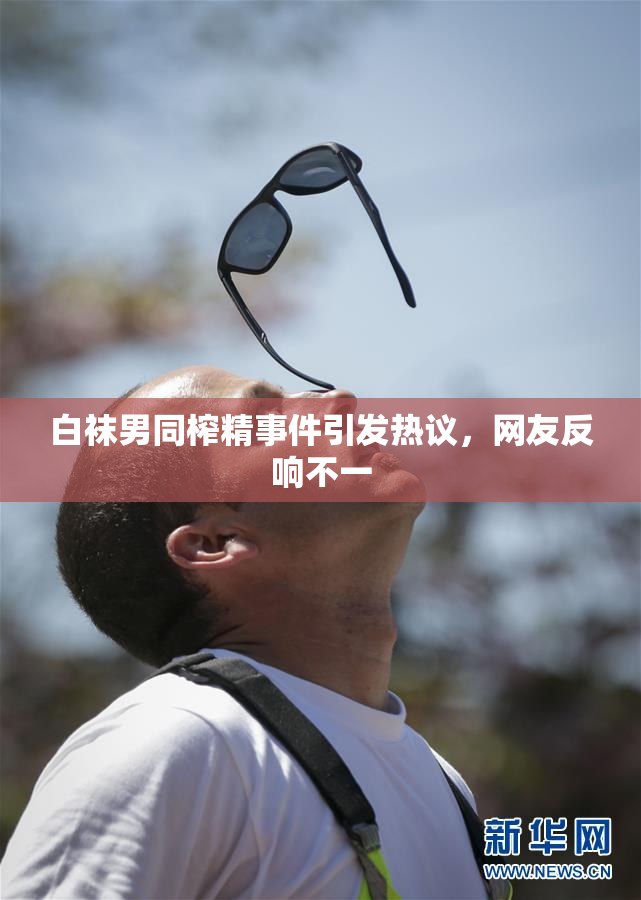 白袜男同榨精事件引发热议，网友反响不一