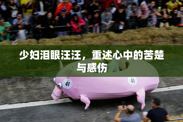 少妇泪眼汪汪，重述心中的苦楚与感伤