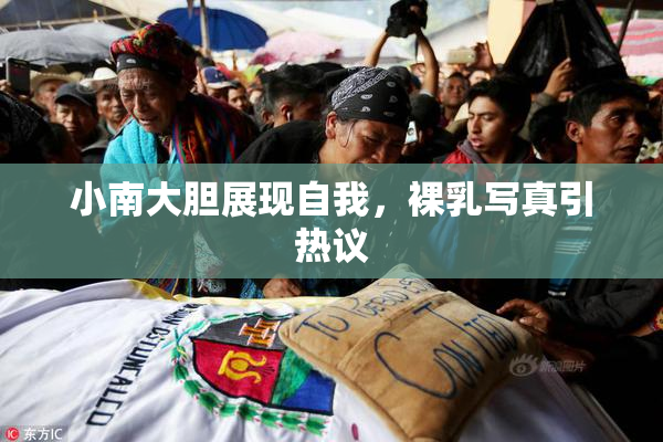 小南大胆展现自我，裸乳写真引热议