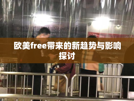 欧美free带来的新趋势与影响探讨