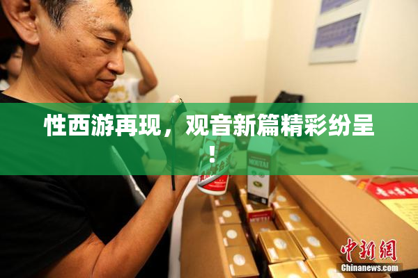 性西游再现，观音新篇精彩纷呈！