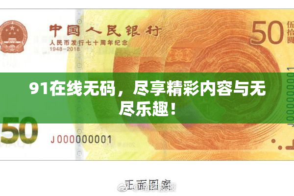 91在线无码，尽享精彩内容与无尽乐趣！