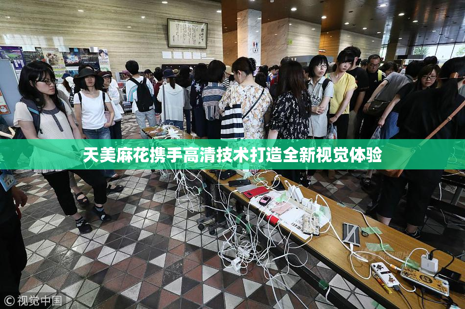 天美麻花携手高清技术打造全新视觉体验