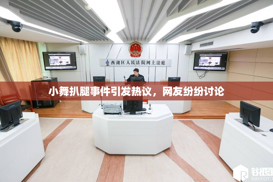 小舞扒腿事件引发热议，网友纷纷讨论