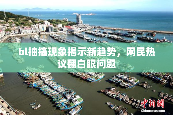 bl抽搐现象揭示新趋势，网民热议翻白眼问题