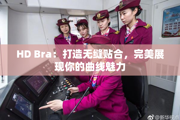 HD Bra：打造无缝贴合，完美展现你的曲线魅力