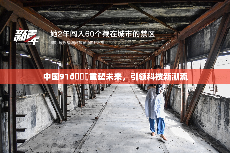 中国91🍆重塑未来，引领科技新潮流