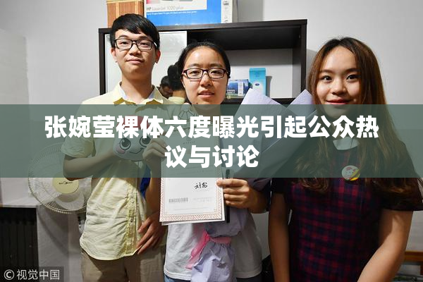张婉莹裸体六度曝光引起公众热议与讨论