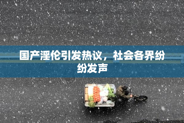 国产淫伦引发热议，社会各界纷纷发声