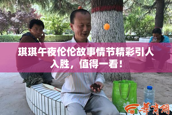 琪琪午夜伦伦故事情节精彩引人入胜，值得一看！