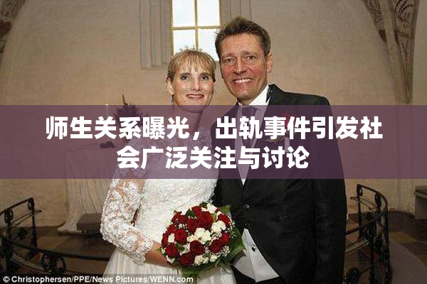 师生关系曝光，出轨事件引发社会广泛关注与讨论