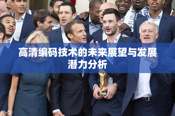 高清编码技术的未来展望与发展潜力分析