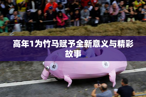 高年1为竹马赋予全新意义与精彩故事