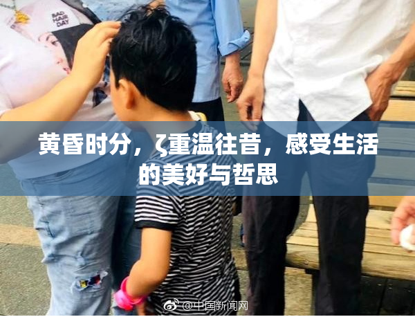 黄昏时分，ζ重温往昔，感受生活的美好与哲思