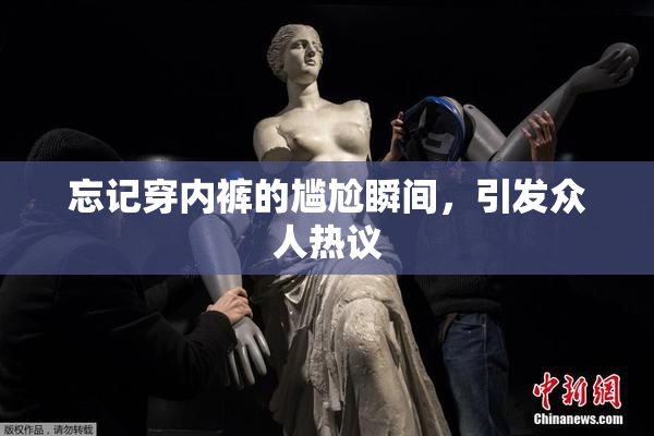忘记穿内裤的尴尬瞬间，引发众人热议