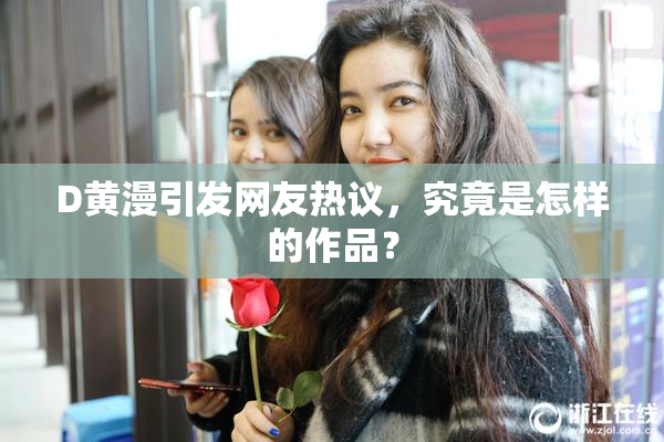 D黄漫引发网友热议，究竟是怎样的作品？