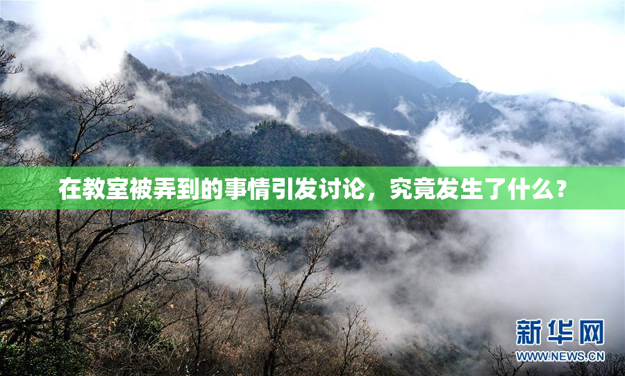 在教室被弄到的事情引发讨论，究竟发生了什么？